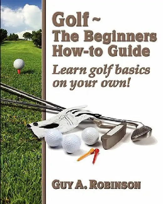Golf - The Beginners How-to Guide: Learn golf basics on your own! by Emily Goldberg