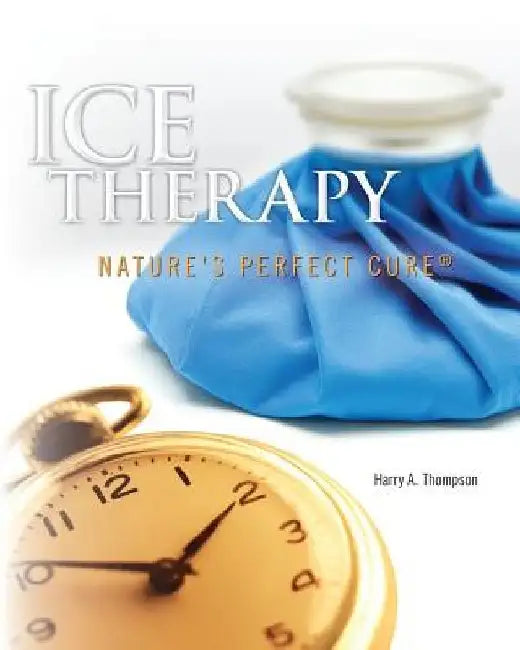Ice Therapy: Nature's Perfect Cure by Harry a. Thompson