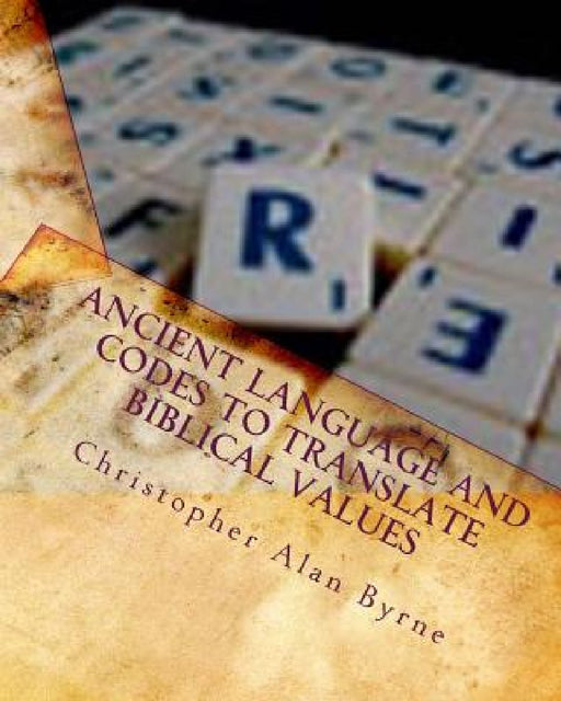 Ancient Language and Codes to Translate Biblical Values: Mythology by Christopher Alan Byrne