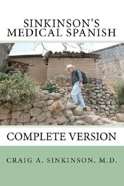 Sinkinson's Medical Spanish: Complete Version by Craig Alan Sinkinson M. D.