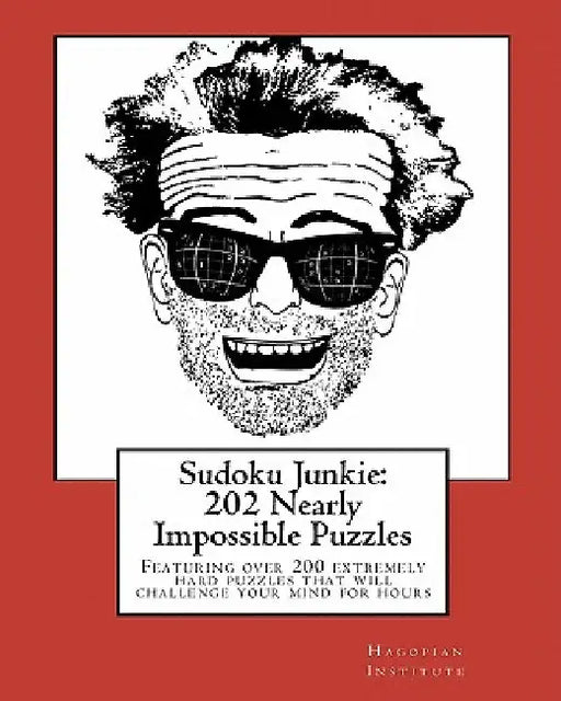 Sudoku Junkie: 202 Nearly Impossible Puzzles: Featuring 202 Nearly Impossible Puzzles That Will Challenge Your Mind For Hours by Hagopian Institute