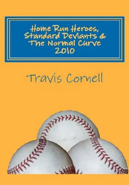 Home Run Heroes, Standard Deviants & The Normal Curve 2010 by Travis J. Cornell