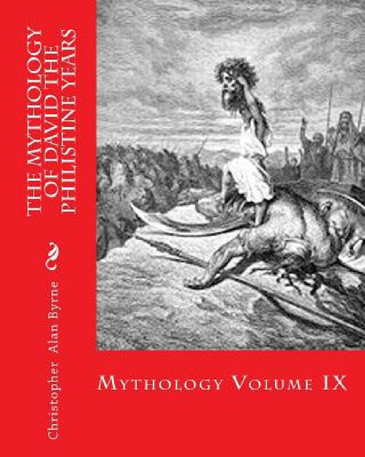 The Mythology of David the Philistine Years: Mythology by Christopher Alan Byrne