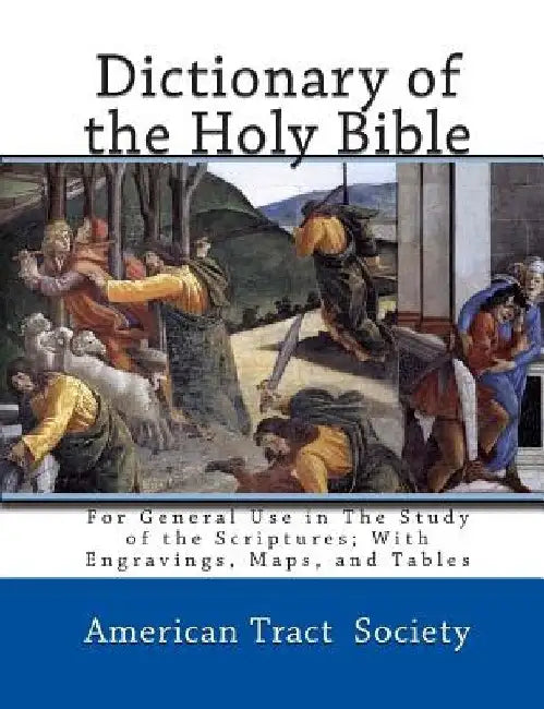 Dictionary of the Holy Bible: For General Use in The Study of the Scriptures; With Engravings, Maps, and Tables by American Tract Society