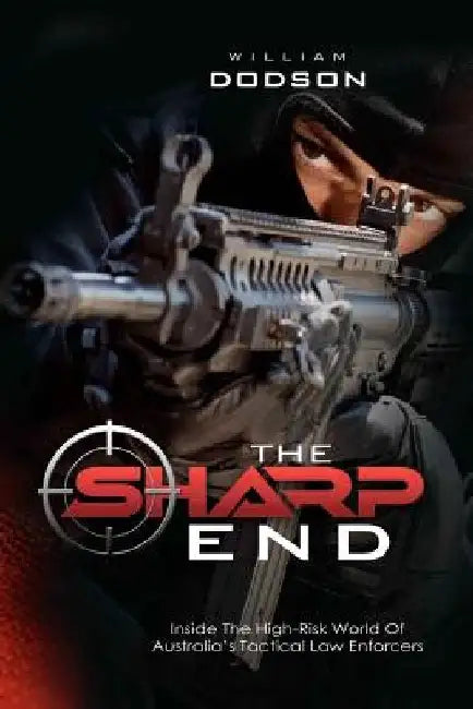The Sharp End: Inside the High-Risk World of Australia's Tactical Law Enforcers by William Dodson