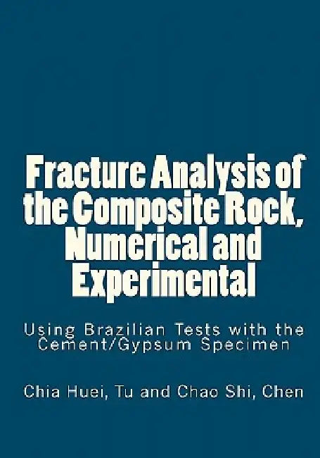Fracture Analysis of the Composite Rock, Numerical and Experimental: Using Brazilian Tests with the Cement/Gypsum Specimen by Chia Huei Tu