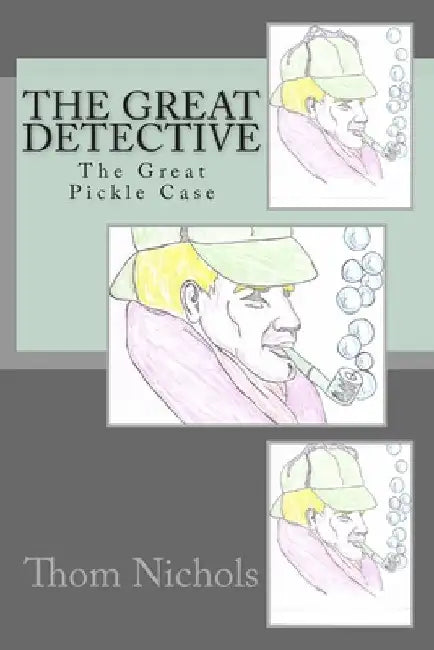 The Great Detective: The Great Pickle Case by Thom L. Nichols