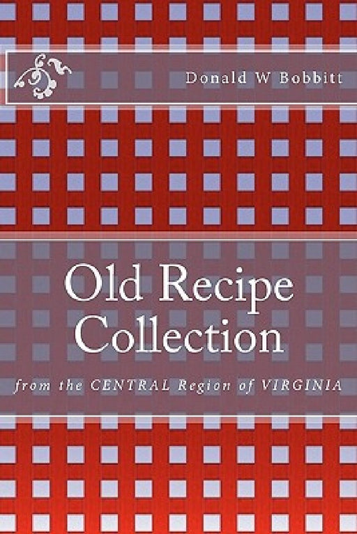 Old Recipe Collection: From the Central Region of Virginia by Helen H. Bobbitt
