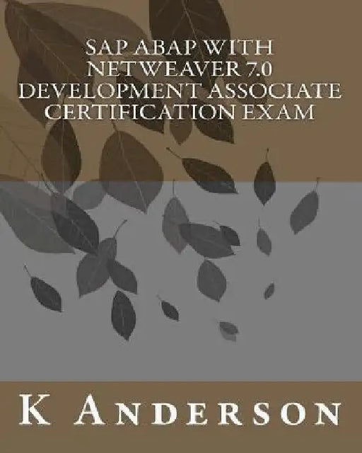 SAP ABAP with NetWeaver 7.0 Development Associate Certification Exam by K. Anderson