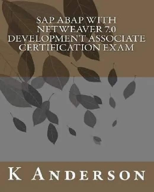 SAP ABAP with NetWeaver 7.0 Development Associate Certification Exam by K. Anderson