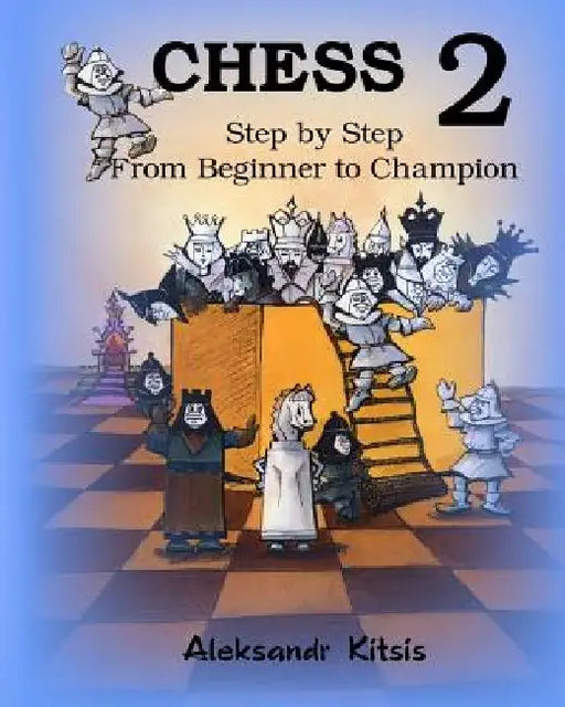 CHESS, Step by Step: From Beginner to Champion-2: Book-2 by Aleksandr Kitsis
