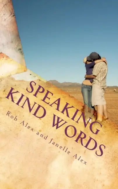 Speaking Kind Words: Improve your relationship with heartfelt words. by Rob Alex, Janelle Alex, Janelle And Rob Alex Alex