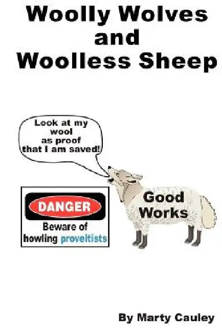 Woolly Wolves and Woolless Sheep: Do good works necessarily provide evidence of salvation? by Marty Cauley