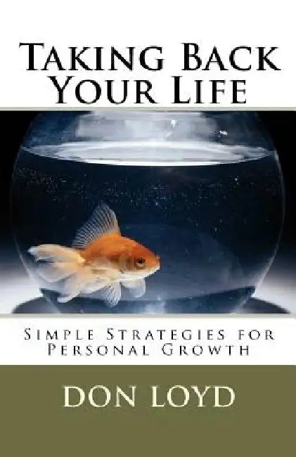 Taking Back Your Life: Simple Strategies for Personal Growth by Don Loyd