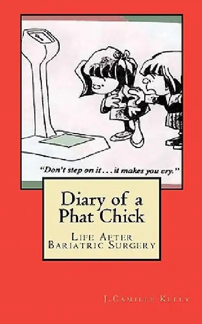 Diary of a Phat Chick: Life After Bariatric Surgery by J. Camille Kelly