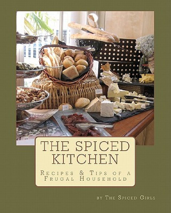 The Spiced Kitchen: Recipes & Tips of a Frugal Househould by The Spiced Girls