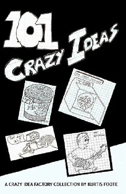 101 Crazy Ideas: The Crazy Idea Collection by Kurtis Foote
