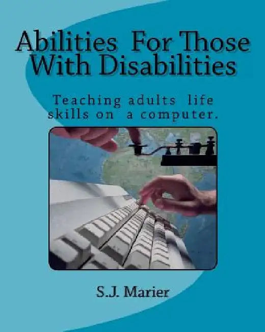 Abilities For Those With Disabilities: : With support and encouragement, anyone can learn computer skills. This book is proof. Here is an example of a by S. J. Marier