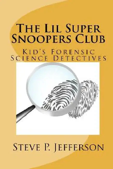 The Lil Super Snoopers Club: Kid's Forensic Science Detectives by Steve P. Jefferson