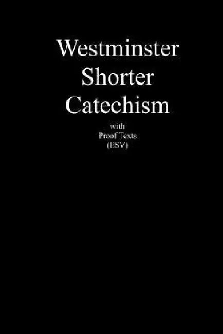 Westminster Shorter Catechism with Proof Texts (ESV): An aid for study of the Holy Bible by Robert B. Balsinger