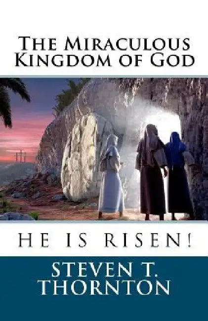 The Miraculous Kingdom of God by Steven Thornton