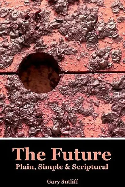 The Future: Plain, Simple & Scriptural by Gary C. Sutliff