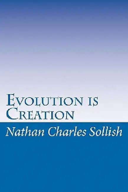 Evolution is Creation by Nathan Charles Sollish
