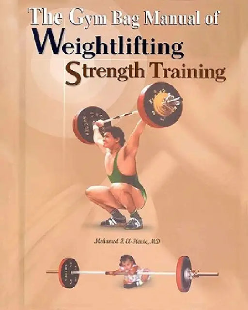 The Gym Bag Manual of Weightlifting and Strength Training: Bodybuilding, Powerlifting, and Olympic Weightlifting by Mohamed F. El-Hewie