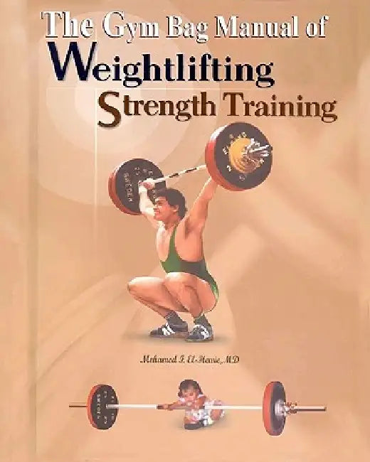 The Gym Bag Manual of Weightlifting and Strength Training: Bodybuilding, Powerlifting, and Olympic Weightlifting by Mohamed F. El-Hewie
