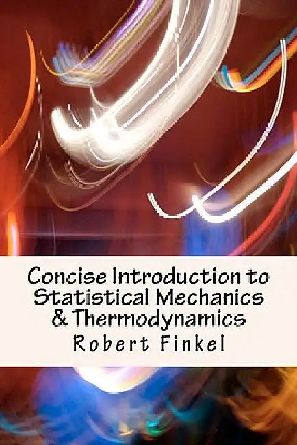 Concise Introduction to Statistical Mechanics and Thermodynamics by Robert W. Finkel