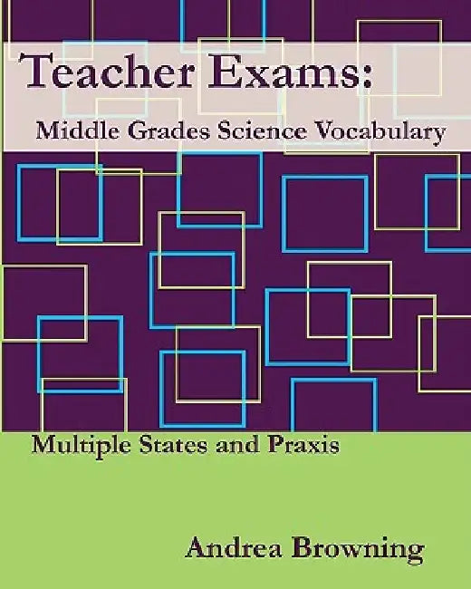 Teacher Exams: Middle Grades Science Vocabulary Multiple States and Praxis by Andrea Browning