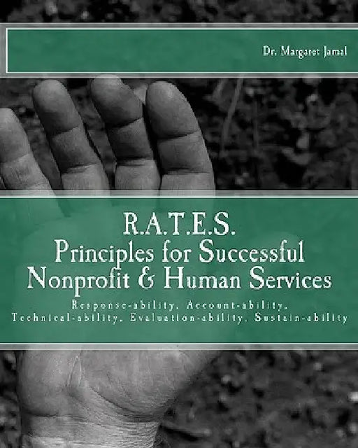 R.A.T.E.S. Principles for Successful Nonprofit & Human Services: Response-ability, Account-ability, Technical-ability, Evaluation-ability, Sustain-abi by Margaret Jamal