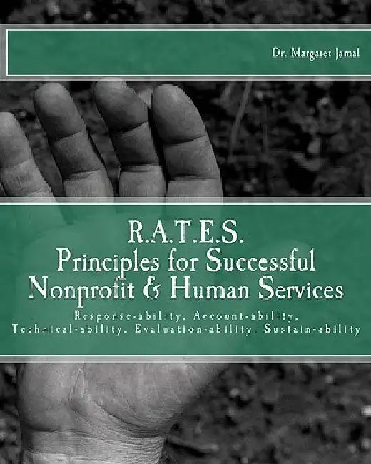R.A.T.E.S. Principles for Successful Nonprofit & Human Services: Response-ability, Account-ability, Technical-ability, Evaluation-ability, Sustain-abi by Margaret Jamal