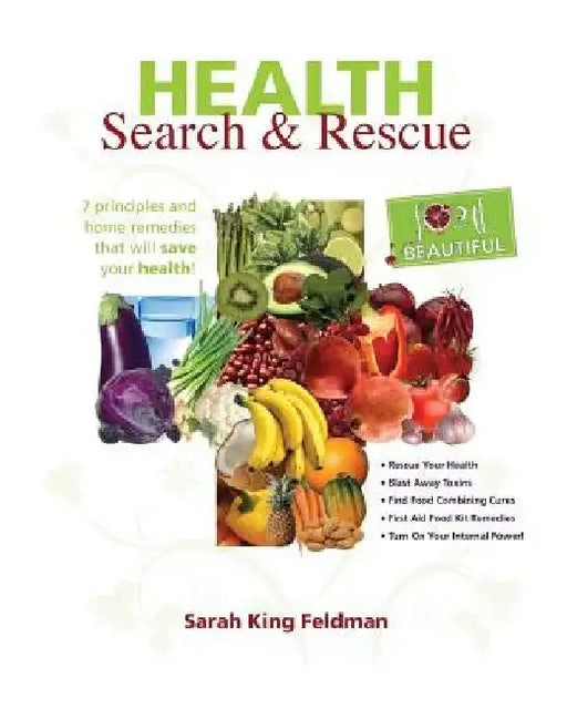 Health Search & Rescue: 7 principles and home remedies that will save your health. by Sarah King Feldman