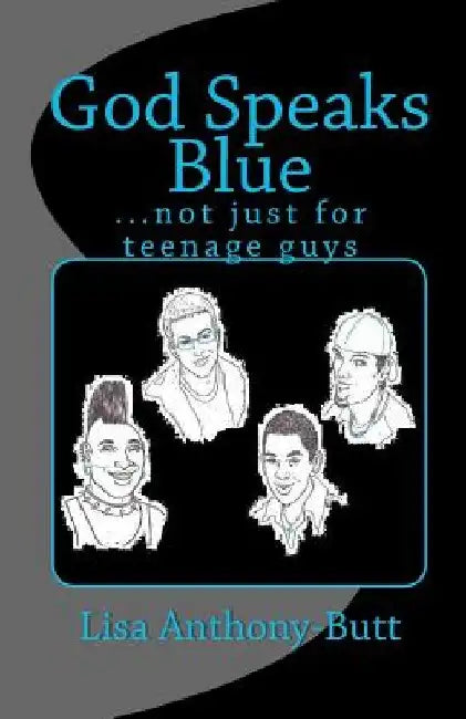 God Speaks Blue: ...not just for teenage guys by Lisa Anthony-Butt