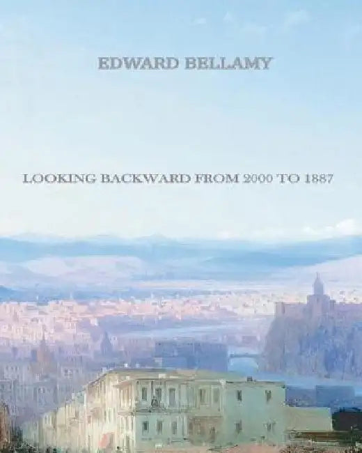 Looking Backward from 2000 to 1887 by Edward Bellamy