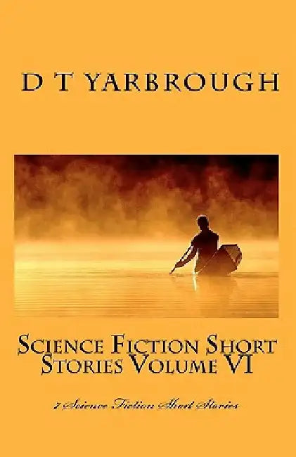 Science Fiction Short Stories Volume VI by D. T. Yarbrough