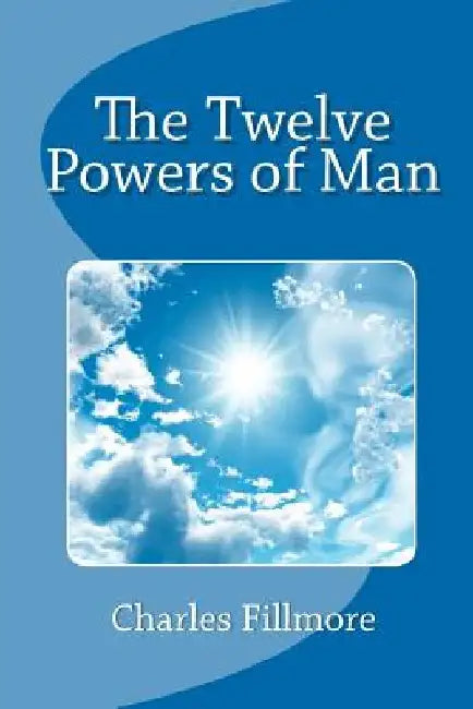 The Twelve Powers of Man by Charles Fillmore