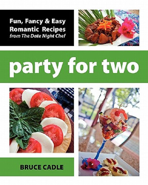 Party For Two: Fun, Fancy & Easy Romantic Recipes from The Date Night Chef by Bruce Cadle