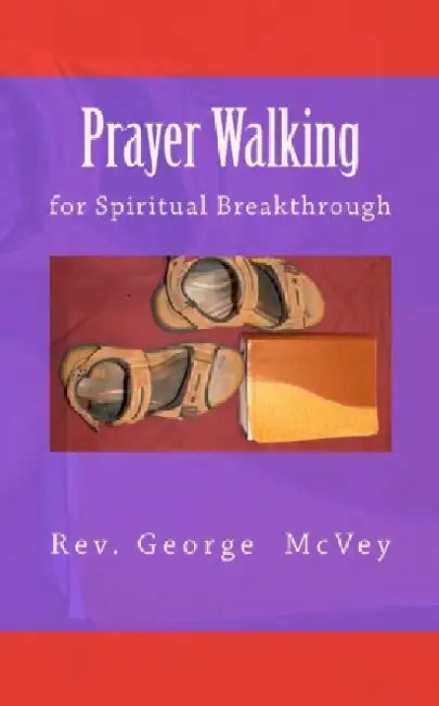 Prayer Walking for Spiritual Breakthrough by George H., Sr. McVey