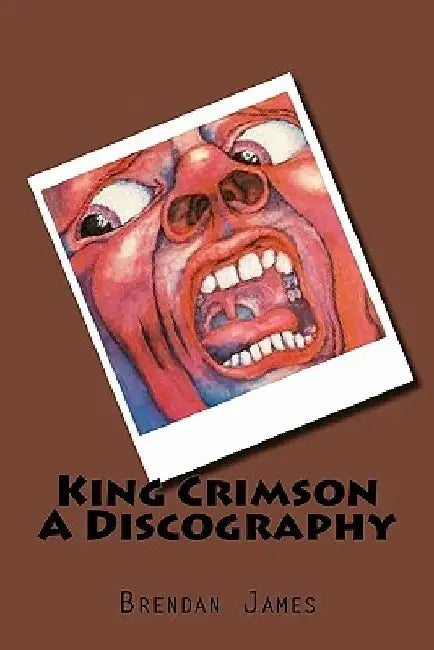King Crimson A Discography by Brendan James