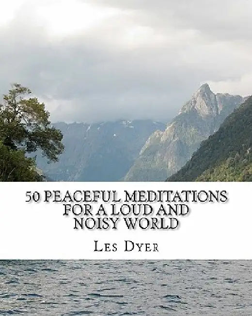 50 Peaceful Meditations For A Loud And Noisy World by Les Dyer