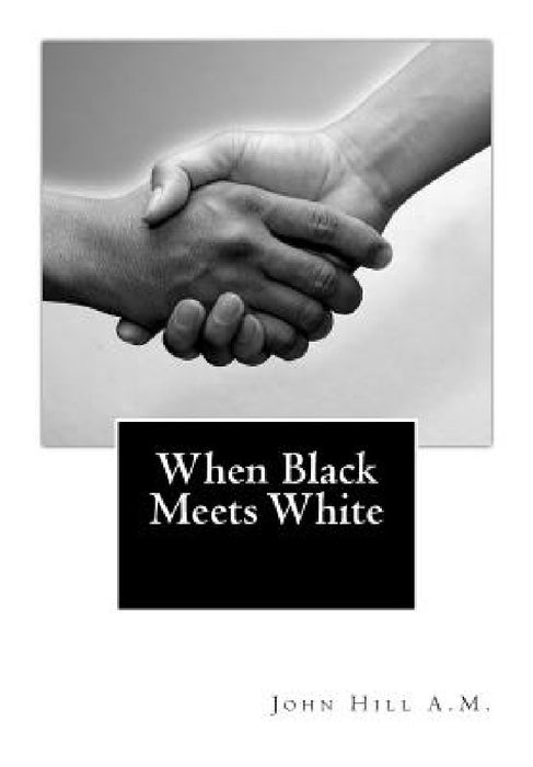 When Black Meets White by John Louis Hill a. M. B. D.