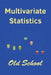 Multivariate Statistics: Old School: Mathematical and methodological introduction to multivariate statistical analytics, including linear model by John I. Marden