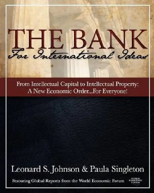 The Bank for International Ideas - from Intellectual Capital to Intellectual Property: "A New Economic Order" -- for Everyone! by Paula Singleton
