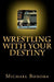 Wrestling with Your Destiny by Michael Bonora