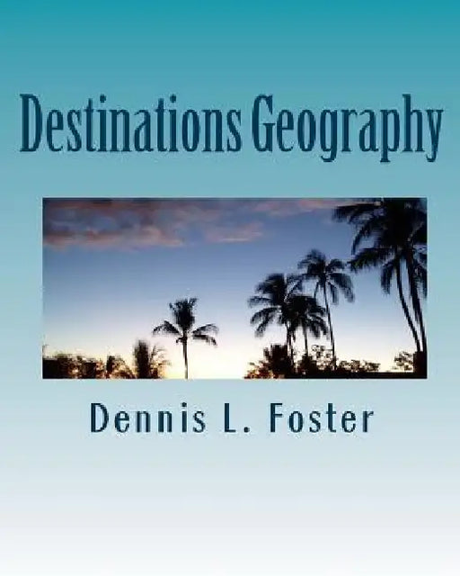 Destinations Geography by Dennis L. Foster