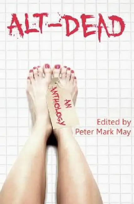 Alt-Dead: The Alternative Dead Anthology by Peter Mark May