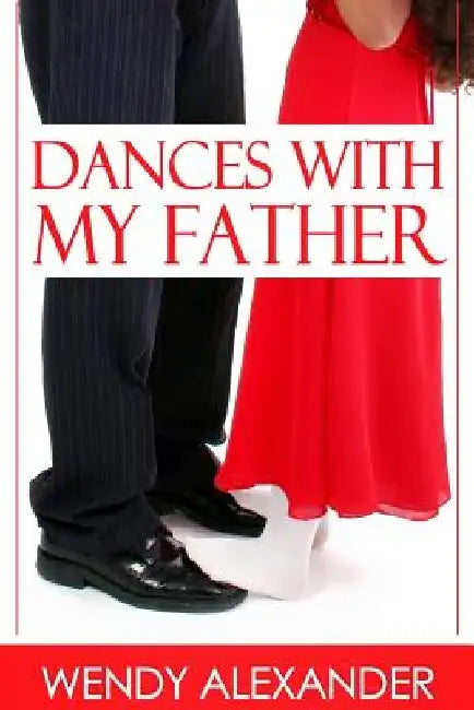 Dances with my Father by Wendy a. Alexander