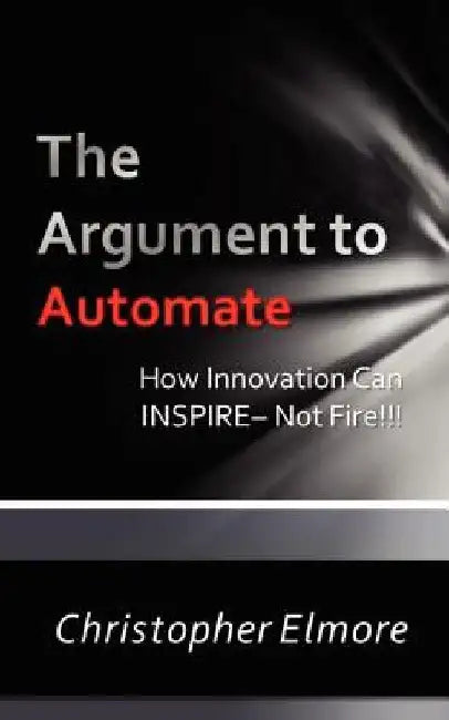 The Argument to Automate: Using Innovation To Inspire, Not Fire by Christopher Elmore Apm